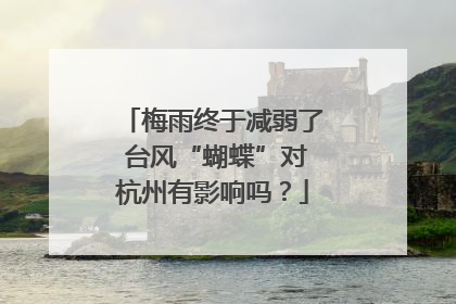 梅雨终于减弱了 台风“蝴蝶”对杭州有影响吗？